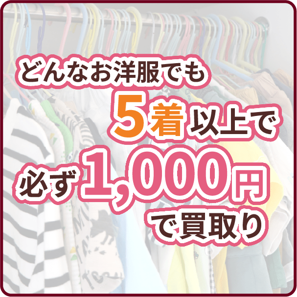 どんなお洋服でも5着以上で必ず1,000円で買取り